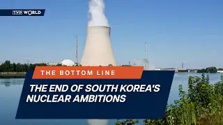 The end of South Korea's nuclear ambitions | The Bottom Line