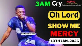 OH LORD SHOW ME MERCY|| TUESDAY - 3AM CRY FOR MERCY|| PASTOR JERRY EZE || 13TH JAN. 2026 #NSPPD