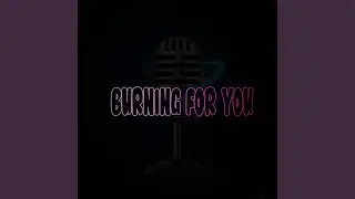 Burning for You