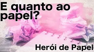 E quanto ao papel? - Herói de Papel
