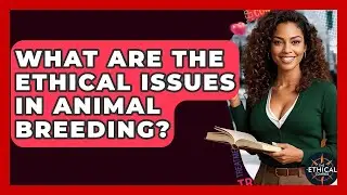 What Are The Ethical Issues In Animal Breeding? - The Ethical Compass