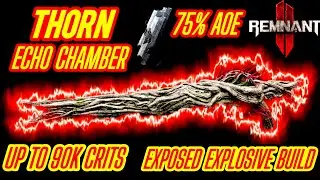 REMNANT 2 ECHO CHAMBER THORN EXPECD ВЗРЫВЧАТОЕ СТРОЕНИЕ ДО 90К КРИТОВ 75% AOE УНИЧТОЖЬТЕ АПОКАЛИП...