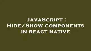 JavaScript : Hide/Show components in react native
