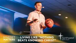 Living like &ldquo;Nothing Beats Knowing Christ&rdquo; | Pastor Neil Tomba | Northwest Bible Church