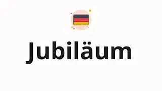 How to pronounce Jubil&auml;um