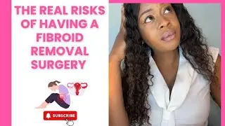 The Real Risks of having a Myomectomy (Fibroid Removal Surgery)