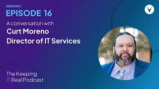 Curt Moreno, Director of IT Services | Keeping IT Real S3E16