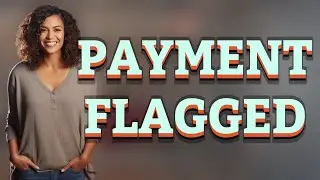 What Should You Do If a Payment Gets Flagged?
