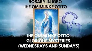 ROSARY IN IGBO IHE OMIMI NKE OTITO (GLORIOUS MYSTERIES )(WEDNESDAYS AND SUNDAYS)