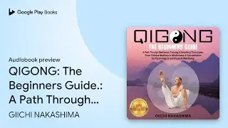 QIGONG: The Beginners Guide.: A Path Through&hellip; by GIICHI NAKASHIMA &middot; Audiobook preview