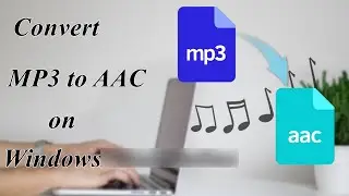 How to Convert MP3 to AAC Files Most Efficiently on Windows 10?