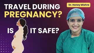 Is Travelling Safe in Pregnancy | Travel Tips during Pregnancy | Dr. Honey Mishra