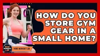 How Do You Store Gym Gear In A Small Home? - Home Workout Lab