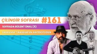 &Ccedil;ilingir Sofrası 161 /  Sofrada B&uuml;lent &Uuml;nal (5) - Tasavvuf Taassub&rsquo;un Antidotudur.