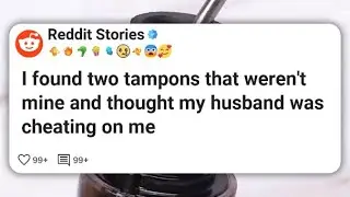 I found two tampons that weren't mine and thought my husband was cheating on me #reddit 