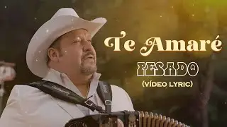 Pesado - Te Amaré (LETRA)