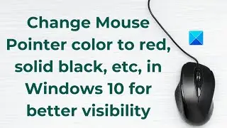 Change Mouse Pointer color to red, solid black in Windows 11