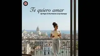 Te Quiero Amar · DJ Pepe El Rumbero · DJ Giampy