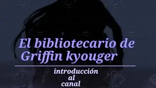 El bibliotecario de Griffin kyouger: introducci&oacute;n al canal