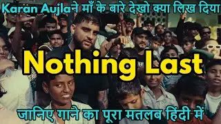 NOTHING LASTS - KARAN AUJLA, DIVINE | Lyrics Meaning In Hindi | Word To Word Hindi Translation