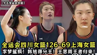57分大胜！全运会四川女篮126-69上海女篮！李梦鲨疯了！韩旭得分王！王思雨王者归来！