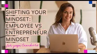 Shifting your Mindset from Yoga Teacher to Yogipreneur: Employee vs Entrepreneur Mindset