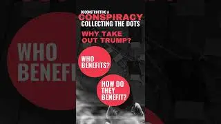 Why take out Trump? Deconstructing A Conspiracy-Collecting the dots.