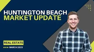 Huntington Beach Real Estate Monthly Market Update - March 2023