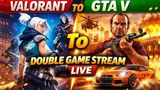 Valorant to GTA V | Double Game Stream 🎮 LIVE