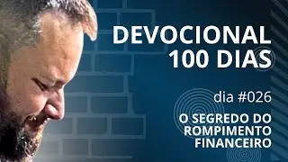 DIA #26 DEVOCIONAL 100 DIAS | O SEGREDO DO ROMPIMENTO FINANCEIRO