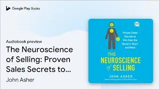 The Neuroscience of Selling: Proven Sales&hellip; by John Asher &middot; Audiobook preview
