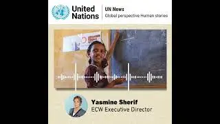 ECW Executive Director Yasmine Sherif interview with UN News Centre