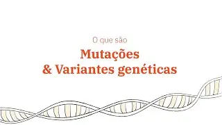 O que são Mutações e Variantes Genéticas