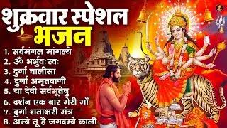 शुक्रवार भक्ति भजन : सर्वमंगल मांगल्ये, ॐ भूर्भुवः स्वः, या देवी सर्व भूतेषु , दुर्गा चालीसा व आरती