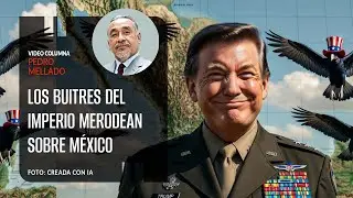 Los buitres del imperio merodean sobre México. Por Pedro Mellado