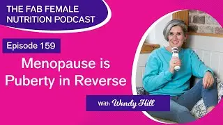 Menopause is Puberty in Reverse | Ep 159 Fab Female Nutrition Podcast