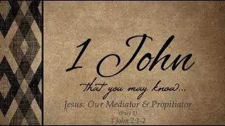 Jesus: Our Mediator & Propitiator (Part 2)
