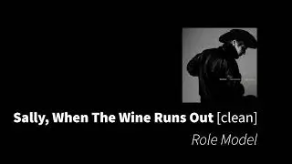 Sally, When The Wine Runs Out | Role Model [clean - no beeps]