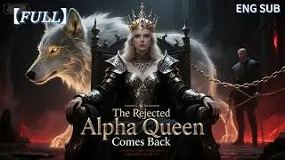 【HD FULL】💖They Rejected Me as a Nobody&mdash;Until I Returned as the Alpha Queen  | Alpha King | marriage