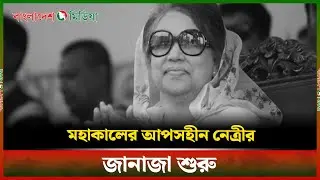 LIVE: মহাকালের আপসহীন নেত্রীর জা'না'জা ও দা'ফ'ন | Daily Bangladesh Media