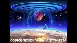 Codice Genesi, le due creazioni, le tre coscienze - Maria Antonietta 20/02/25