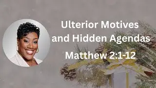 Ulterior Motives and Hidden Agendas: Matthew 2:1-12   (12/23/25)