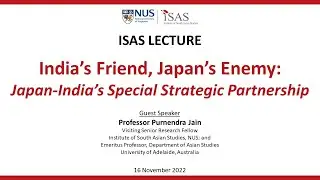 ISAS Lecture: India&rsquo;s Friend, Japan&rsquo;s Enemy - Japan-India&rsquo;s Special Strategic Partnership