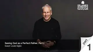 Seeing God as a Perfect Father - Part 1 with Guest Louie Giglio
