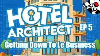 Getting Down To Le Business! Hotel Architect Lets Play Ep 5