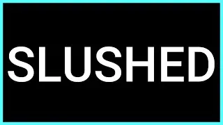SLUSHED (Slang Word) What does it mean?
