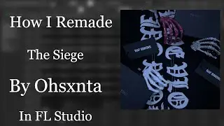 How I Remade (Ohsxnta - The Siege) In FL Studio