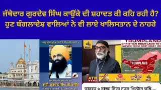 ਜੱਥੇਦਾਰ ਗੁਰਦੇਵ ਸਿੰਘ ਕਾਉਂਕੇ ਦੀ ਸ਼ਹਾਦਤ ਕੀ ਕਹਿ ਰਹੀ ਹੈ?ਹੁਣ ਬੰਗਲਾਦੇਸ਼ ਵਾਲਿਆਂ ਨੇ ਵੀ ਲਾਏ ਖਾਲਿਸਤਾਨ ਦੇ ਨਹਰੇ.