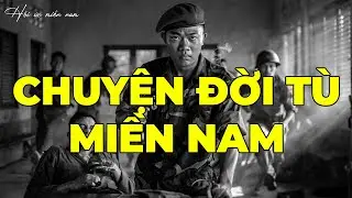 Chuyện Đời Tù Miền Nam | Hồi Ký Miền Nam
