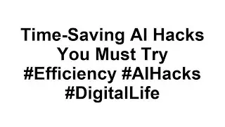 Time-Saving AI Hacks You Must Try #Efficiency #AIHacks #DigitalLife